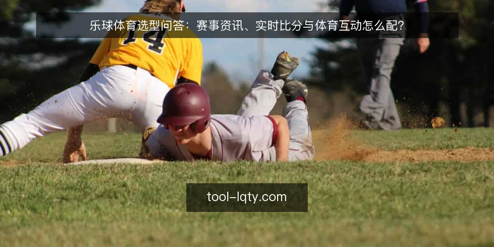 乐球体育选型问答：赛事资讯、实时比分与体育互动怎么配？ — 需要定义：乐球体育平台到底要解决什么问题？ 配图